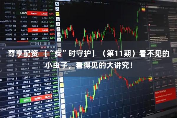 尊享配资 【“疾”时守护】（第11期）看不见的小虫子，看得见的大讲究！