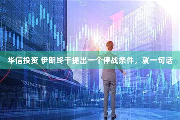华信投资 伊朗终于提出一个停战条件，就一句话