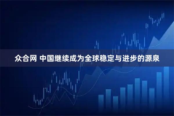 众合网 中国继续成为全球稳定与进步的源泉